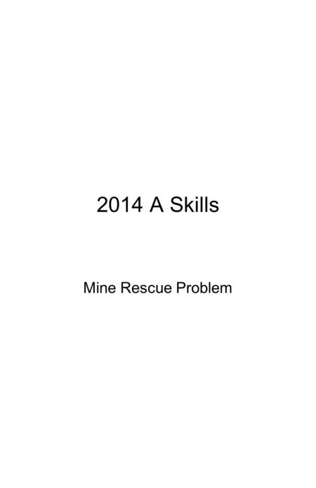 2014 A Skills Mine Rescue Problem. Mine Rescue Statement 2014 A Welcome to the Happy Go Lucky Mine. This is a high wall mine with a history of water and.