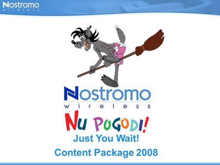 Just You Wait! Content Package 2008. Content Portfolio Java game Wallpapers: min. 10 pieces Themes: 2 pieces Polyphonic ringtones: 10 pieces Animations: