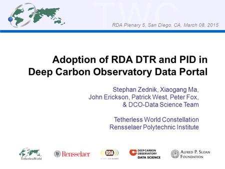 TWC Adoption of RDA DTR and PID in Deep Carbon Observatory Data Portal Stephan Zednik, Xiaogang Ma, John Erickson, Patrick West, Peter Fox, & DCO-Data.