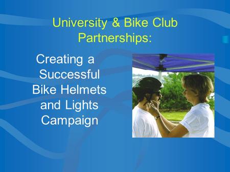 University & Bike Club Partnerships: Creating a Successful Bike Helmets and Lights Campaign.