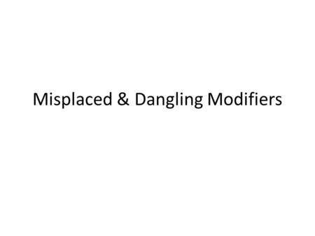 Misplaced & Dangling Modifiers. Misplaced Modifiers A modifier gives more detail about the subject. Example: The girl with pigtails rode the pony. “with.