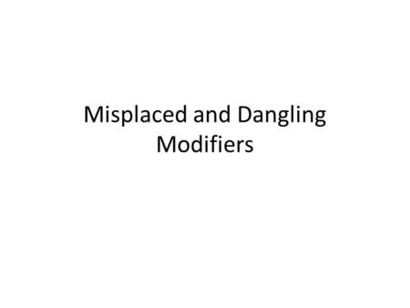 Misplaced and Dangling Modifiers. What is a modifier? A non-essential word, phrase, or clause that changes the meaning of the sentence; can be an adjective.