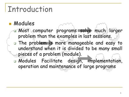 1 Introduction Modules  Most computer programs solve much larger problem than the examples in last sessions.  The problem is more manageable and easy.