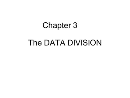 The DATA DIVISION Chapter 3. COBOL Data Organization Field - group of characters forming a meaningful unit or basic fact –Characters in a name or digits.