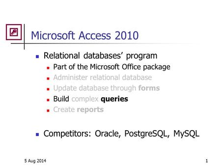 5 Aug 20141 Microsoft Access 2010 Relational databases’ program Part of the Microsoft Office package Administer relational database Update database through.