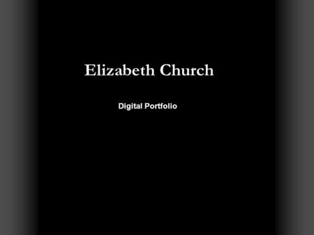 Elizabeth Church Digital Portfolio. Artist Bio Education: - Bachelor of Science in Art Marketing, concentration in photography Cum Laude graduate, August.