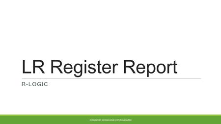 LR Register Report R-LOGIC DESIGNED BY ASHWAN SAINI (EDP) AHMEDABAD.