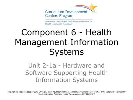 Component 6 - Health Management Information Systems Unit 2-1a - Hardware and Software Supporting Health Information Systems.