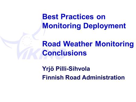 Best Practices on Monitoring Deployment Road Weather Monitoring Conclusions Yrjö Pilli-Sihvola Finnish Road Administration.