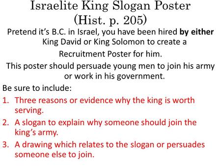 Israelite King Slogan Poster (Hist. p. 205) Pretend it’s B.C. in Israel, you have been hired by either King David or King Solomon to create a Recruitment.