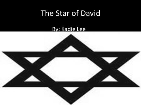The Star of David By: Kadie Lee.