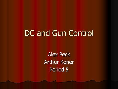 DC and Gun Control Alex Peck Arthur Koner Period 5.