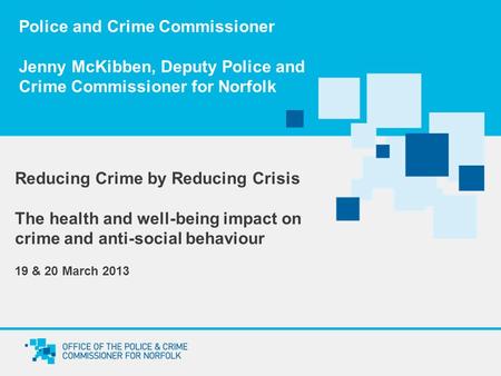 Police and Crime Commissioner Jenny McKibben, Deputy Police and Crime Commissioner for Norfolk Reducing Crime by Reducing Crisis The health and well-being.