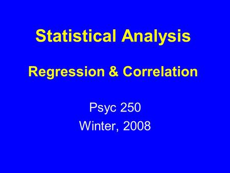 Statistical Analysis Regression & Correlation Psyc 250 Winter, 2008.