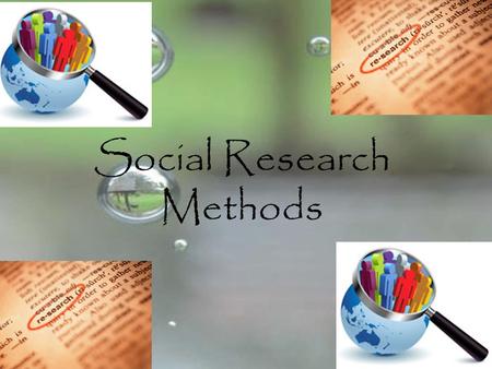 Social Research Methods. Social Research Goal: Test common sense & peoples assumptions then replace with fact & evidence and make………… Definition: statement.