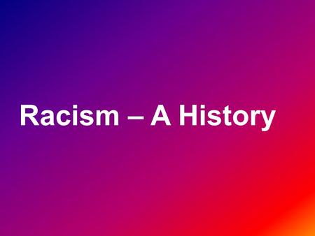 Racism – A History. Year 12 Internal Assessment 2.1 AS91229 4 Credits Carry out an inquiry of an historical event or place that is of significance to.