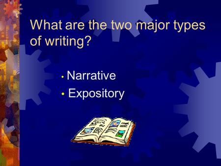 What are the two major types of writing? Narrative Expository.