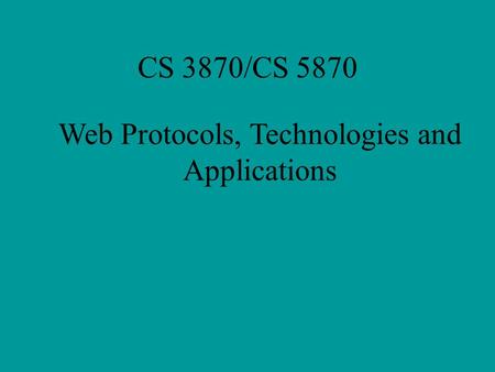 CS 3870/CS 5870 Web Protocols, Technologies and Applications.
