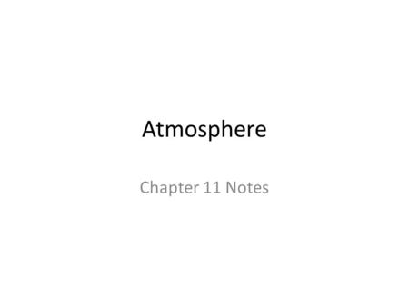 Atmosphere Chapter 11 Notes. Composition of the Atmosphere Currently: – Nitrogen (N 2 ): 78% – Oxygen (O 2 ): 21% – Argon (Ar) – Carbon dioxide (CO 2.