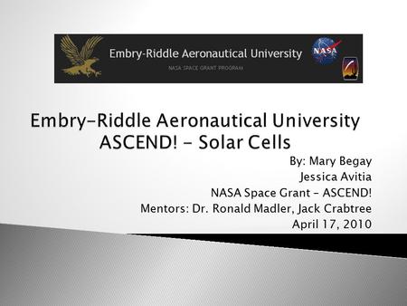 By: Mary Begay Jessica Avitia NASA Space Grant – ASCEND! Mentors: Dr. Ronald Madler, Jack Crabtree April 17, 2010.