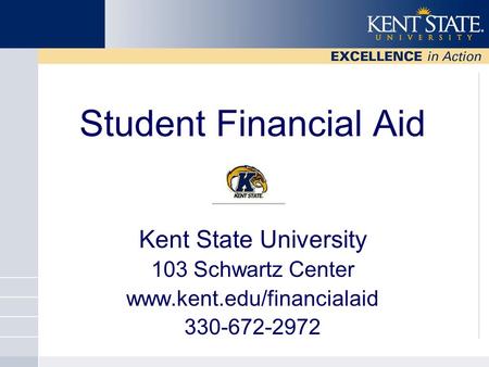 Student Financial Aid Kent State University 103 Schwartz Center www.kent.edu/financialaid 330-672-2972.