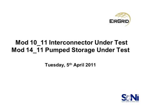 Mod 10_11 Interconnector Under Test Mod 14_11 Pumped Storage Under Test Tuesday, 5 th April 2011.