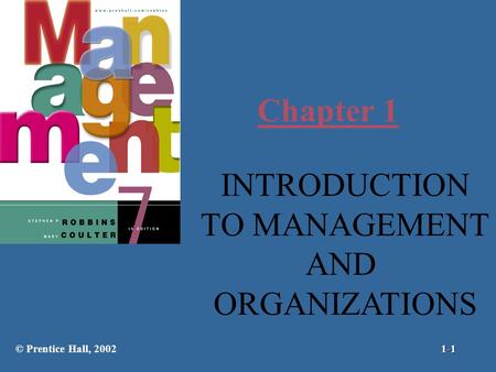 Chapter 1 INTRODUCTION TO MANAGEMENT AND ORGANIZATIONS © Prentice Hall, 20021-1.