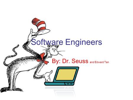 Software Engineers By: Dr. Seuss and Edward Tan. Duties determines operational feasibility documents and demonstrates solutions prepares and installs.