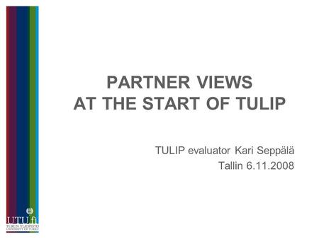PARTNER VIEWS AT THE START OF TULIP TULIP evaluator Kari Seppälä Tallin 6.11.2008.