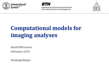 Computational models for imaging analyses Zurich SPM Course February 6, 2015 Christoph Mathys.
