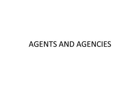 AGENTS AND AGENCIES. Types of Agencies Agents and agencies are appointed by firms to represent them. There is a wide range of activities concerning representation.