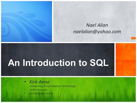 An Introduction to SQL Kirk Anne Computing & Information Technology SUNY Geneseo Nael Alian
