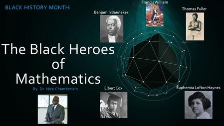 The Black Heroes of Mathematics BLACK HISTORY MONTH: Francis William