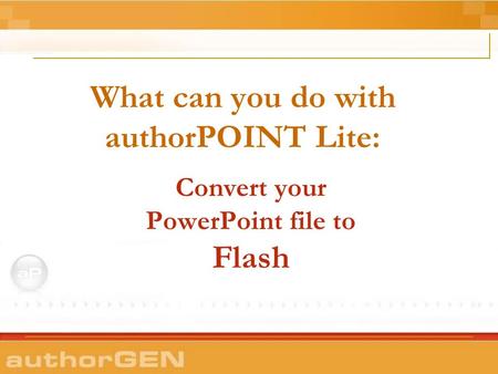 What can you do with authorPOINT Lite: Convert your PowerPoint file to Flash.