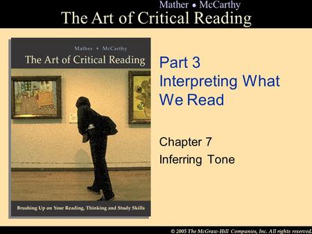 © 2005 The McGraw-Hill Companies, Inc. All rights reserved. The Art of Critical Reading Mather ● McCarthy Part 3 Interpreting What We Read Chapter 7 Inferring.