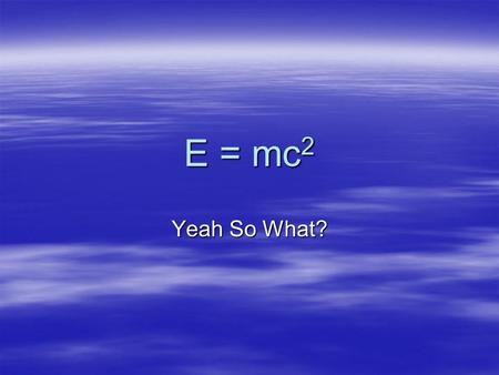 E = mc 2 Yeah So What?. Outstanding Science Issues in 1900.