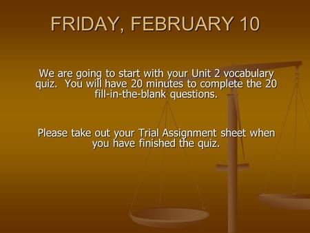 FRIDAY, FEBRUARY 10 We are going to start with your Unit 2 vocabulary quiz. You will have 20 minutes to complete the 20 fill-in-the-blank questions. Please.