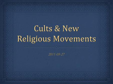 Cults & New Religious Movements 2011-09-272011-09-27.