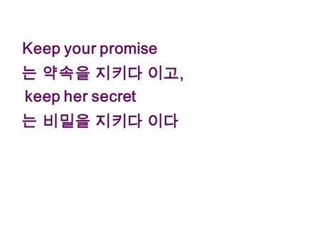 Keep your promise 는 약속을 지키다 이고, 는 비밀을 지키다 이다 keep her secret.