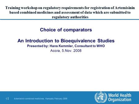Artemisinin combined medicines, Kampala, February 2009 1 |1 | Training workshop on regulatory requirements for registration of Artemisinin based combined.
