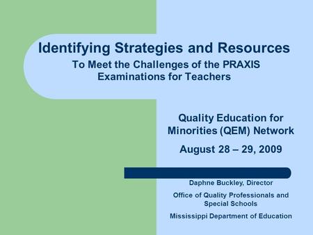 Identifying Strategies and Resources To Meet the Challenges of the PRAXIS Examinations for Teachers Quality Education for Minorities (QEM) Network August.