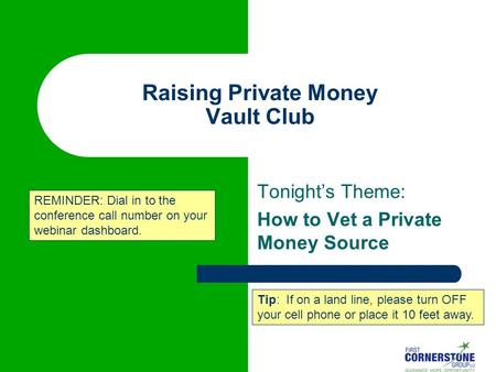 Raising Private Money Vault Club Tonight’s Theme: How to Vet a Private Money Source Tip: If on a land line, please turn OFF your cell phone or place it.
