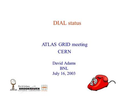 David Adams ATLAS DIAL status David Adams BNL July 16, 2003 ATLAS GRID meeting CERN.