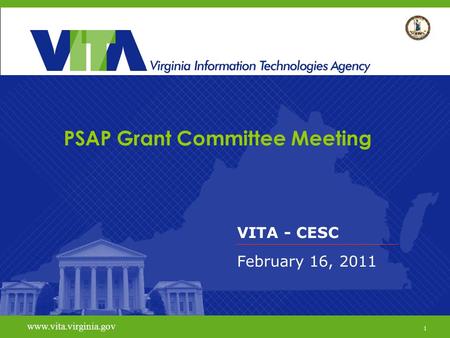1 www.vita.virginia.gov PSAP Grant Committee Meeting VITA - CESC February 16, 2011 www.vita.virginia.gov 1.