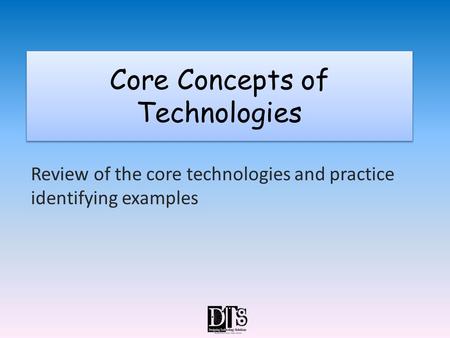 Core Concepts of Technologies Review of the core technologies and practice identifying examples.