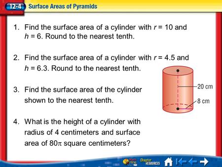 Lesson 4 Menu 1.Find the surface area of a cylinder with r = 10 and h = 6. Round to the nearest tenth. 2.Find the surface area of a cylinder with r = 4.5.