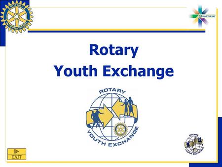 Rotary Youth Exchange EXIT. Youth Exchange Youth Exchange is one of Rotary International’s nine structured programs designed to help clubs achieve their.