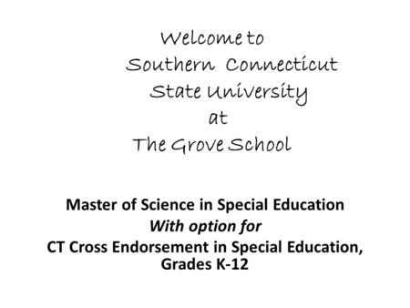 Welcome to Southern Connecticut State University at The Grove School Master of Science in Special Education With option for CT Cross Endorsement in Special.