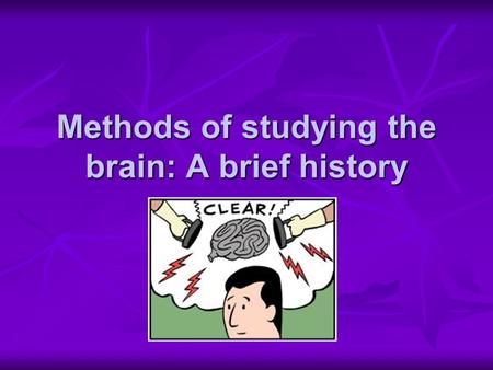 Methods of studying the brain: A brief history. First… a few more basic facts about your brain! Approximately 3 lbs.; slightly larger than size of an.