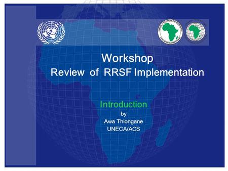 Introduction by Awa Thiongane UNECA/ACS Workshop Review of RRSF Implementation.